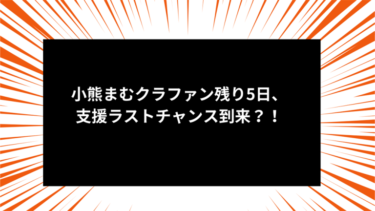 小熊まむクラファン残り5日、支援ラストチャンス到来？！