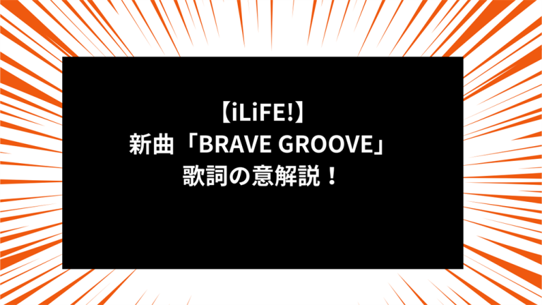 【iLiFE!】新曲「BRAVE GROOVE」歌詞の意解説！