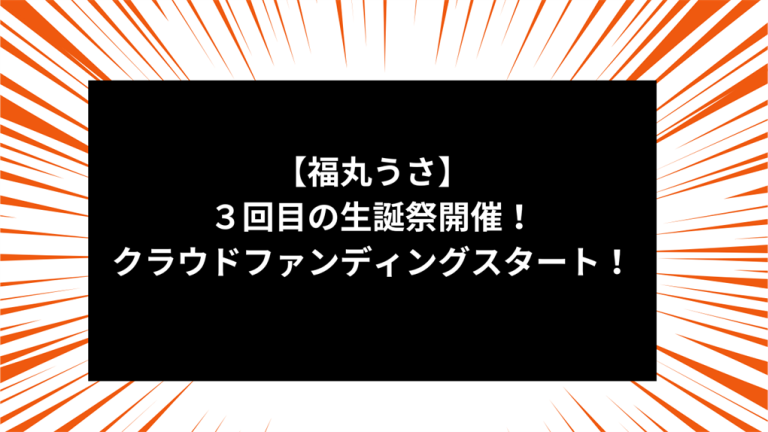 【福丸うさ】３回目の生誕祭開催！クラウドファンディングスタート！