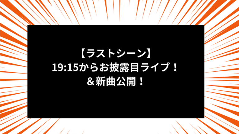 【ラストシーン】19:15からお披露目ライブ！＆新曲公開！